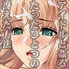 アイドルと姦るたったひとつの冴えた方法(DL.Getchu.com)